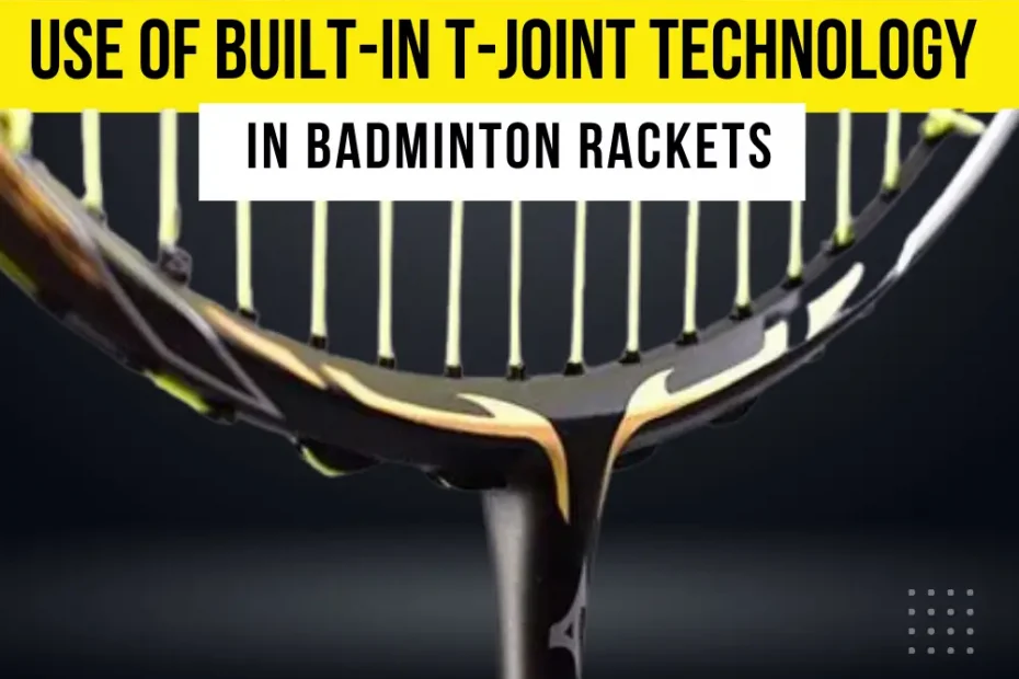 What Is T-Joint Technology In Badminton Rackets?
