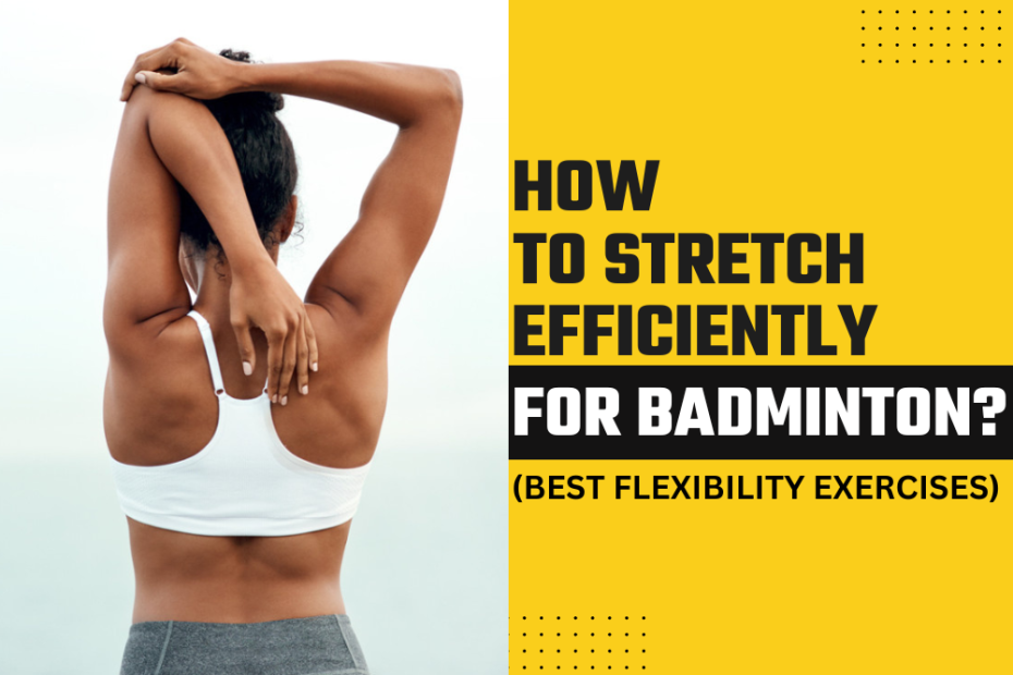 How to Stretch Efficiently for Badminton? Best Flexibility Exercises