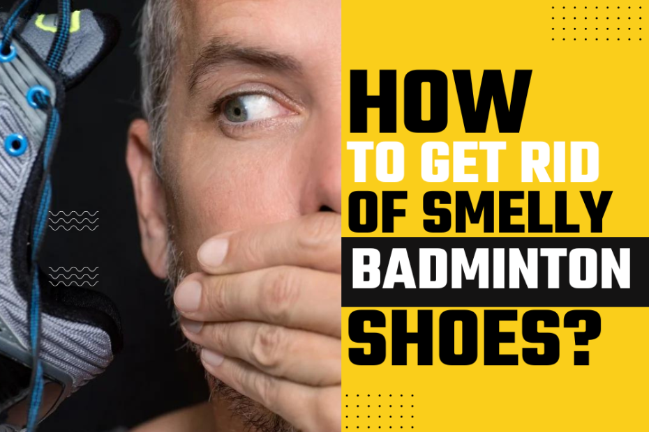 How to get rid of smelly badminton shoes?